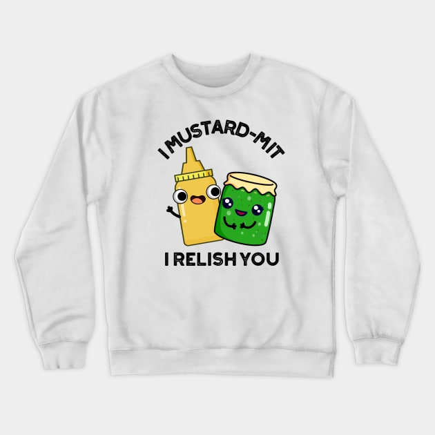 I Mustard-mit I Relish You Funny Condiment Pun Crewneck Sweatshirt by punnybone